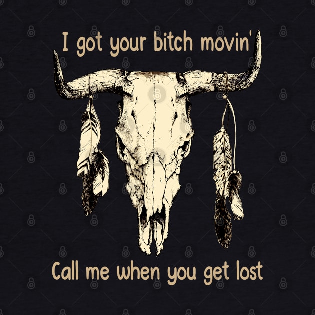 I Got Your Bitch Movin' Call Me When You Get Lost Feathers Cowboy Bull by Beetle Golf